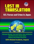 Lost in Translation: U.S. Forces and Crime in Japan - Okinawa Mondai, Fact and Fiction, Over-attribution of Crimes to U.S. Forces Japan Military and Civilian Personnel, SOFA-Related Incidents, Impacts - eBook