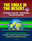 Eagle in the Desert: The Origins of the U.S. - Saudi Arabian Security Partnership - Search for Foreign Oil, World War II, Cold War, King Saud, Operation Hardsurface, Nuclear Iran, Radical Islamism - eBook