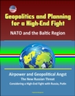 Geopolitics and Planning for a High-End Fight: NATO and the Baltic Region, Airpower and Geopolitical Angst, The New Russian Threat, Considering a High-End Fight with Russia, Putin - eBook