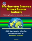 Next Generation Enterprise Network Business Continuity: Maintaining Operations in a Compromised Environment - COOP, Navy, Operation Rolling Tide, Command and Control (C2), Virtualization Technology - eBook