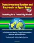 Transformational Leaders and Doctrine in an Age of Peace: Searching for a Tamer Billy Mitchell - John Lejeune, Marine Corps Commandant, Admiral William Moffett, Fundamentally Redefining Air Doctrine - eBook