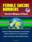 Female Suicide Bombers: Terrorist Weapon of Choice, Review of Historical Bombers, Characteristics, Changes in Application by Terrorist Organizations, Hamas, Tamil Tigers, Chechen Rebels, Al Aqsa - eBook