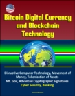 Bitcoin Digital Currency and Blockchain Technology: Disruptive Computer Technology, Movement of Money, Tokenization of Assets, Mt. Gox, Advanced Cryptographic Signatures, Cyber Security, Banking - eBook