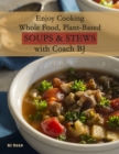 Enjoy Cooking Whole Food, Plant-Based Soups&Stews with Coach BJ - eBook