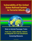 Vulnerability of the United States Railroad System to Terrorist Attacks: Risks to Amtrak Passenger Trains, Tank Cars, Cyber Attacks, Historic Lac-Megantic Oil Train Derailment, Screening Measures - eBook