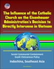 Influence of the Catholic Church on the Eisenhower Administration's Decision to Directly Intervene in Vietnam: Soviet Communist Containment, South Vietnamese Policy, Indochina, Southeast Asia - eBook