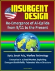 Insurgent Design: Re-Emergence of Al-Qa'ida from 9/11 to the Present - Syria, South Asia, Warfare Technology, Enterprise in a Jihadi Market, Exploiting Emergent Battlefields, Federated Macro Structure - eBook