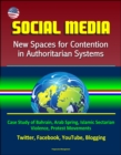 Social Media: New Spaces for Contention in Authoritarian Systems - Case Study of Bahrain, Arab Spring, Islamic Sectarian Violence, Protest Movements, Twitter, Facebook, YouTube, Blogging - eBook