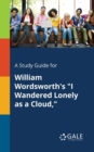 A Study Guide for William Wordsworth's "I Wandered Lonely as a Cloud," - Book