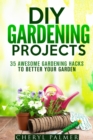 DIY Gardening Projects: 35 Awesome Gardening Hacks to Better Your Garden - eBook