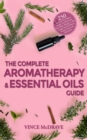 The Complete Aromatherapy and Essential Oils Guide : 250 Essential Oil Diffuser Recipes and Blends for Pain, Sleep, Allergies, Colds, Cough, Sinus Problems, Anxiety, Stress and Depression - eBook