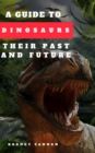 Guide to Dinosaurs Their Past and Future - eBook