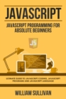 Javascript: Javascript Programming For Absolute Beginners: Ultimate Guide To Javascript Coding, Javascript Programs And Javascript Language - eBook