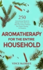 Aromatherapy for the Entire Household : 250 Aromatherapy Blends for Massage, Acne, Hair Care, Skin Care Lotions, Perfumes, Pets, Home Cleaning and Mosquitos - eBook