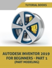 Autodesk Inventor 2019 For Beginners - Part 1 (Part Modeling) - eBook