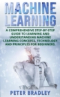 Machine Learning: A Comprehensive, Step-by-Step Guide to Learning and Understanding Machine Learning Concepts, Technology and Principles for Beginners - eBook