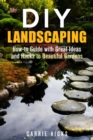 DIY Landscaping: How-to Guide with Great Ideas and Hacks to Beautiful Gardens - eBook