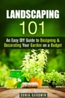 Landscaping 101: An Easy DIY Guide to Designing & Decorating Your Garden on a Budget - eBook