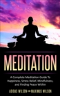 Meditation - A Complete Meditation Guide To Happiness, Stress Relief, Mindfulness, And Finding Peace Within - eBook