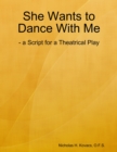 She Wants to Dance With Me: - a Script for a Theatrical Play - eBook