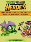 Plants vs Zombies Heroes Game Guide, Tips, Hacks, Cheats Mods, Apk, Download Unofficial - eBook