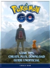 Pokemon Go Game Tips, Cheats, Plus, Download Guide Unofficial - eBook