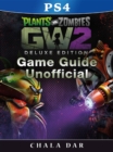 Plants Vs Zombies Garden Warfare 2 PS4 Deluxe Edition Game Guide Unofficial - eBook