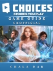 Choices Stories you Play Game Guide Unofficial - eBook