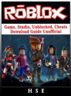 Roblox Windows Game, Studio, Unblocked, Cheats, Download Guide Unofficial - eBook