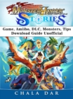Monster Hunter Stories Game, Amiibo, DLC, Monsters, Tips, Download Guide Unofficial - eBook
