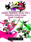Splatoon 2 Splatfest, Amiibo, Wii U, Nintendo Switch, Download Guide Unofficial - eBook
