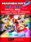 Mario Kart 8 Deluxe, Switch, Wii U, Unlockables, Cheats, DLC, Characters, Controls, Guide Unofficial - eBook
