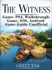 The Witness PS4, Walkthrough : Game, IOS, Android, Game Guide Unofficial - eBook