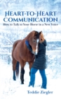 Heart-to-Heart Communication : How to Talk to Your Horse in a New Voice - eBook