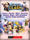 Castle Clash Game, Hacks, Wiki, Destiny, Heroes, Mods, APK, Evolution, Talents, Guide Unofficial - eBook