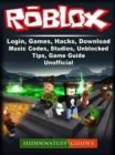 Roblox, Login, Games, Hacks, Download, Music, Codes, Studios, Unblocked, Tips, Game Guide Unofficial - eBook