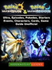 Pokemon Ultra Sun and Ultra Moon, Ultra, Episodes, Pokedex, Starters, Events, Characters, Cards, Game Guide Unofficial - eBook