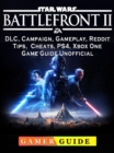 Star Wars Battlefront 2, DLC, Campaign, Gameplay, Reddit, Tips, Cheats, PS4, Xbox One, Game Guide Unofficial - eBook