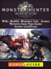 Monster Hunter World, Wiki, Reddit, Monster List, Armor, Wyvern Gem, Tips, Game Guide Unofficial - eBook