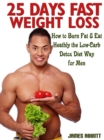 25 Days Fast Weight Loss How to Burn Fat & Eat Healthy the Low-Carb Detox Diet Way for Men - eBook