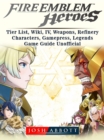Fire Emblem Heroes, Tier List, Wiki, IV, Weapons, Refinery, Characters, Gamepress, Legends, Game Guide Unofficial - eBook