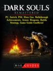 Dark Souls Remastered, PC, Switch, PS4, Xbox One, Walkthrough, Achievements, Armor, Weapons, Builds, Strategy, Game Guide Unofficial - eBook