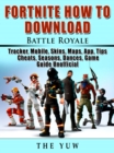 Fortnite How to Download, Battle Royale, Tracker, Mobile, Skins, Maps, App, Tips, Cheats, Seasons, Dances, Game Guide Unofficial - eBook