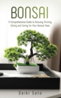 Bonsai: A Comprehensive Guide to Growing, Pruning, Wiring and Caring for Your Bonsai Trees - eBook