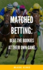 Matched Betting: Beat The Bookies At Their Own Game - eBook