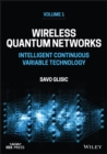 Wireless Quantum Networks Volume 1: Intelligent Co ntinuous Variable Technology - Book