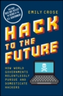 Hack to The Future : How World Governments Relentlessly Pursue and Domesticate Hackers - Book