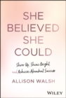 She Believed She Could : Show Up, Shine Bright, and Achieve Abundant Success - Book