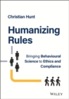 Humanizing Rules : Bringing Behavioural Science to Ethics and Compliance - Book