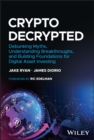 Crypto Decrypted : Debunking Myths, Understanding Breakthroughs, and Building Foundations for Digital Asset Investing - Book